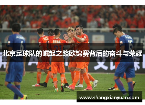北京足球队的崛起之路欧锦赛背后的奋斗与荣耀